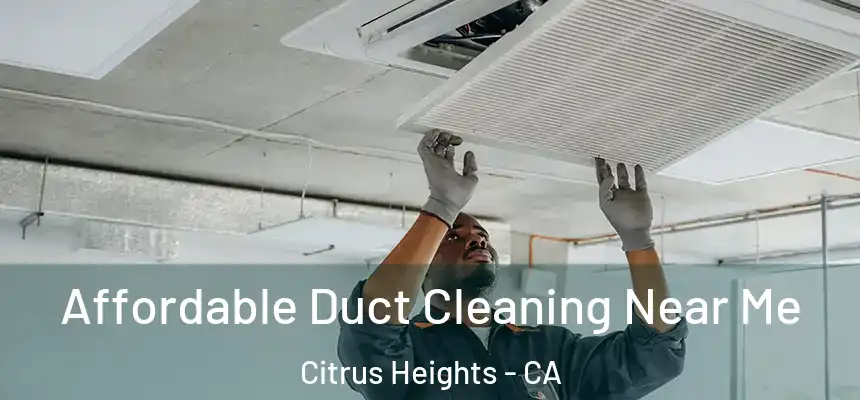 Affordable Duct Cleaning Near Me Citrus Heights - CA