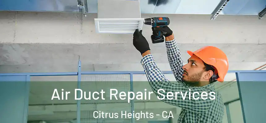 Air Duct Repair Services Citrus Heights - CA