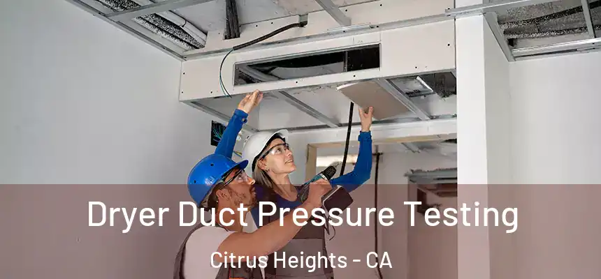 Dryer Duct Pressure Testing Citrus Heights - CA
