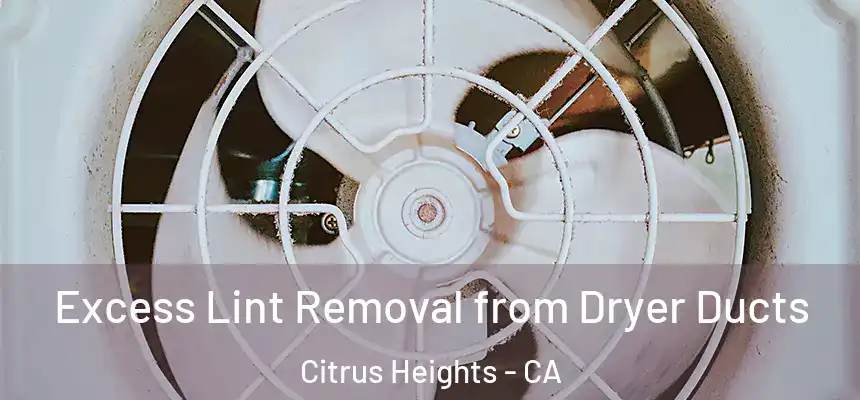 Excess Lint Removal from Dryer Ducts Citrus Heights - CA