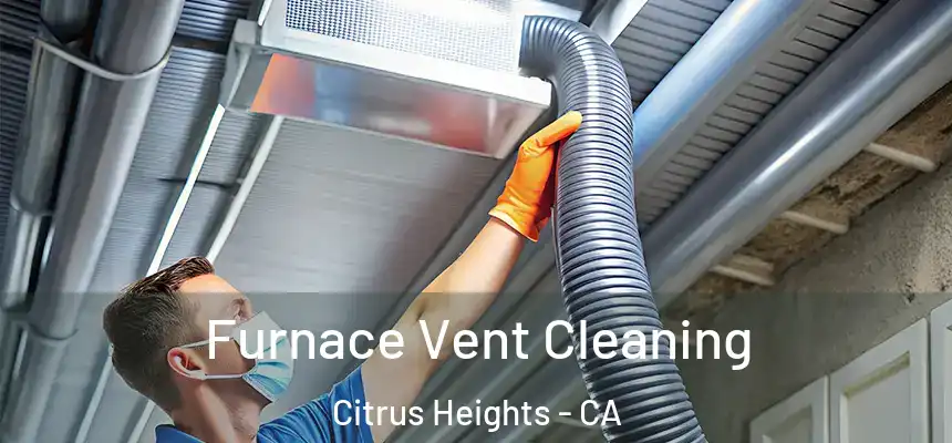 Furnace Vent Cleaning Citrus Heights - CA