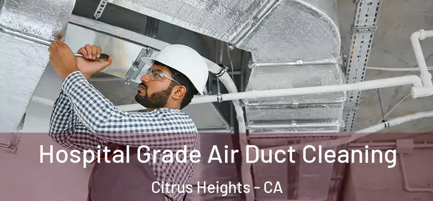 Hospital Grade Air Duct Cleaning Citrus Heights - CA