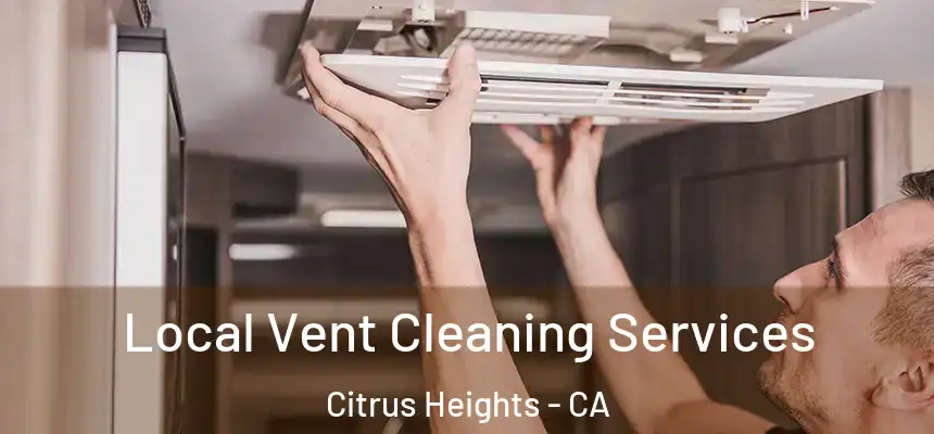 Local Vent Cleaning Services Citrus Heights - CA