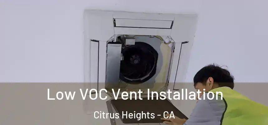 Low VOC Vent Installation Citrus Heights - CA