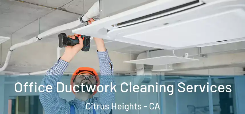 Office Ductwork Cleaning Services Citrus Heights - CA