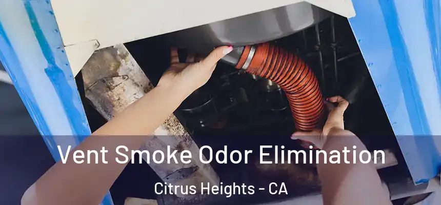 Vent Smoke Odor Elimination Citrus Heights - CA