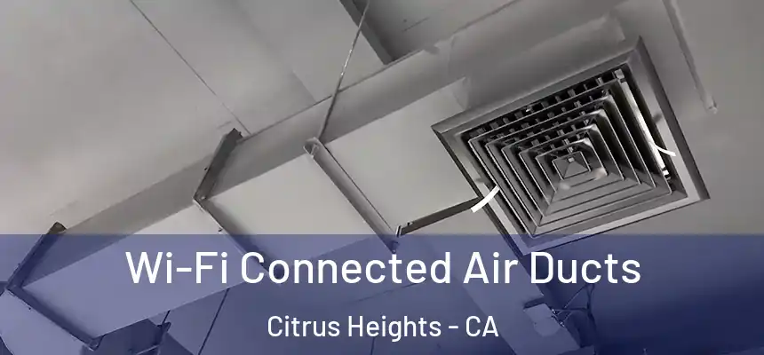 Wi-Fi Connected Air Ducts Citrus Heights - CA